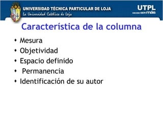 Caracter ística de la columna Mesura  Objetividad  Espacio definido Permanencia Identificaci ón de su autor 