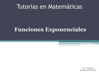 Tutorías en Matemáticas FuncionesExponenciales Por:  NathashaRodríguez Maldonado 