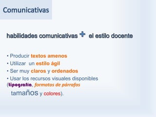 Comunicativas




 • Producir textos amenos
 • Utilizar un estilo ágil
 • Ser muy claros y ordenados
 • Usar los recursos visuales disponibles
 (tipografía, formatos de párrafos
  tamaños y colores).
 