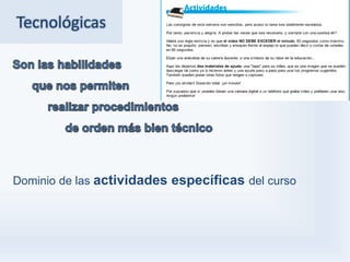 Tecnológicas




Dominio de las actividades específicas del curso
 