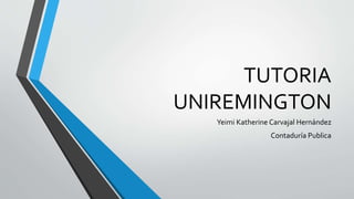 TUTORIA
UNIREMINGTON
Yeimi Katherine Carvajal Hernández
Contaduría Publica
 