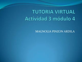 TUTORIA VIRTUALActividad 3 módulo 4 MAGNOLIA PINZON ARDILA 