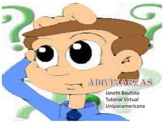 ADIVINANZAS Janeth Bautista Tutorial Virtual Unipanamericana 