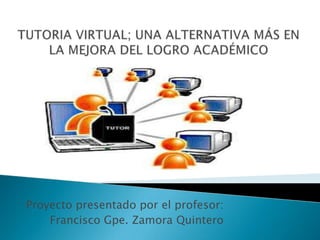 Proyecto presentado por el profesor:
Francisco Gpe. Zamora Quintero
 