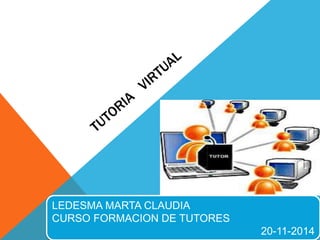 LEDESMA MARTA CLAUDIA 
CURSO FORMACION DE TUTORES 
20-11-2014 
 