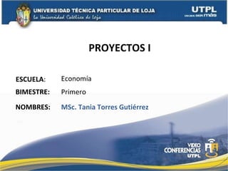 [object Object],ESCUELA : NOMBRES: Economía MSc. Tania Torres Gutiérrez BIMESTRE: Primero 