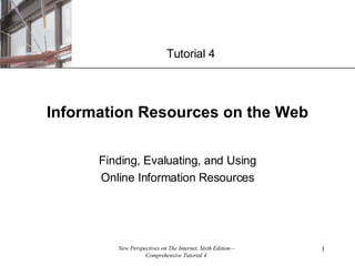 Information Resources on the Web Finding, Evaluating, and Using Online Information Resources Tutorial 4 
