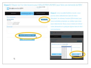 Etape 5 : Cliquez sur l’un des boutons pour SOLLICITER UN RDV pour faire une demande de RDV  Etape 6 :  Une nouvelle fenêtre s’ouvre, vous pouvez alors sélectionner dans le menu déroulant, le créneau horaire (20minutes) que vous souhaitez proposer au visiteur que vous avez sélectionné. Nous vous invitons à motiver votre demande en quelques lignes dans le bloc commentaires. 