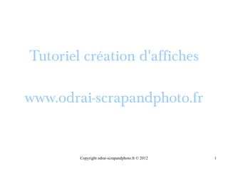 Tutoriel création d'affiches

www.odrai-scrapandphoto.fr


        Copyright odrai-scrapandphoto.fr © 2012   1
 