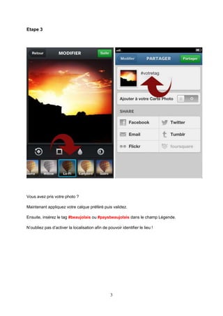Etape 3

Vous avez pris votre photo ?
Maintenant appliquez votre calque préféré puis validez.
Ensuite, insérez le tag #beaujolais ou #paysbeaujolais dans le champ Légende.
N’oubliez pas d’activer la localisation afin de pouvoir identifier le lieu !

3

 