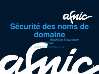 Sécurité des noms de
      domaine  Stéphane Bortzmeyer
            AFNIC
      bortzmeyer@nic.fr




                                     1 / 45
 