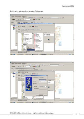 Tutoriel ArcGIS 9.3


Publication du service dans ArcGIS server




BERRABAH Abderrahim « Aminoo » ingénieur d’état en informatique.
                                                                                         23
 