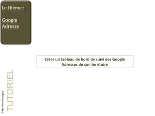 Créer un tableau de bord de suivi des Google Adresses de son territoire TUTORIEL © Nicolas Monseigne 
