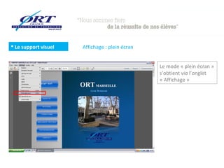  Le support visuel

Affichage : plein écran
Le mode « plein écran »
s’obtient via l’onglet
« Affichage »

 