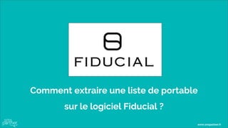 Comment extraire une liste de portable
sur le logiciel Fiducial ?
www.smspartner.fr
 
