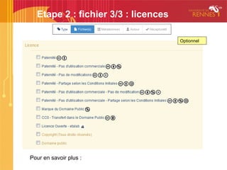 Etape 2 : fichier 3/3 : licences
Pour en savoir plus : http://creativecommons.fr/licences/faq/
Optionnel
 