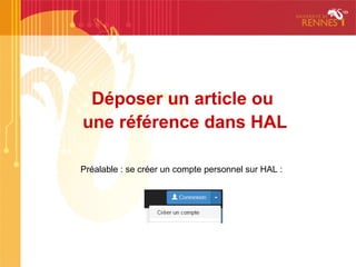Déposer un article ou
une référence dans HAL
Préalable : se créer un compte personnel sur HAL :
 