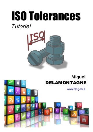 Tutoriel
Miguel
DELAMONTAGNE
ISO Tolerances
www.blog-sti.fr
 