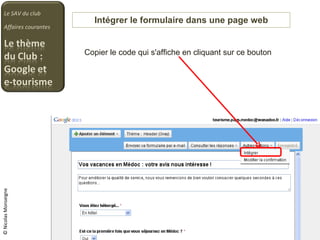Intégrer le formulaire dans une page web Le SAV du club Affaires courantes © Nicolas Monseigne Copier le code qui s'affiche en cliquant sur ce bouton 