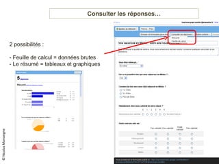 Consulter les réponses… © Nicolas Monseigne 2 possibilités : - Feuille de calcul = données brutes - Le résumé = tableaux et graphiques 