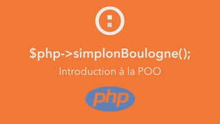 $php->simplonBoulogne();
Introduction à la POO
 