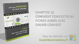 CHAPITRE 12
COMMENT CONVERTIR UN
FICHIER AUDIO AVEC
ONLINE-CONVERT
Tous les extraits sur
 