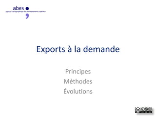 Exports à la demande
Principes
Méthodes
Évolutions
 