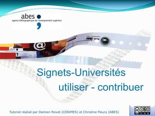 Signets-Universités utiliser - contribuer Tutorielréalisé par Damien Poivet (CERIMES) et Christine Fleury (ABES) 