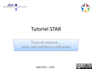 Tutoriel STAR
JABES 2011 – 17/05
 
