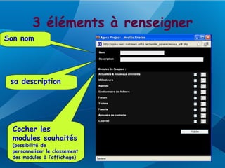 3 éléments à renseigner
Son nom




 sa description




 Cocher les
 modules souhaités
 (possibilité de
 personnaliser le classement
 des modules à l’affichage)
 