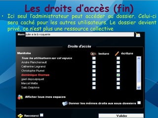 Les droits d’accès (fin)
• Ici seul l’administrateur peut accéder au dossier. Celui-ci
  sera caché pour les autres utilisateurs. Le dossier devient
  privé, ce n’est plus une ressource collective
 