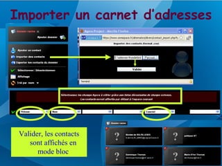 Importer un carnet d’adresses




 Valider, les contacts
    sont affichés en
       mode bloc
 