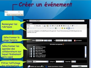 Créer un événement


Renseigner les
rubriques



  Sélectionner la
  plage horaire

Sélectionner les
agendas des
collaborateurs sur
lequel l’événement
sera copié

Filtrer l’affichage
des informations
 