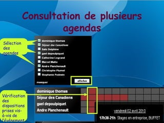 Consultation de plusieurs
                     agendas
 Sélection
Sélection
 des
des
 agendas
agendas




Vérification
des
dispositions
prises vis-
à-vis de
l’événement
 