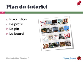 Plan du tutoriel
2




       Inscription
       Le profil
       Le pin
       Le board




    Comment utiliser Pint...