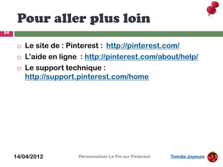 Pour aller plus loin
54


         Le site de : Pinterest : http://pinterest.com/
         L’aide en ligne : http://pint...