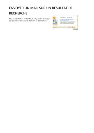 ENVOYER UN MAIL SUR UN RESULTAT DE 
RECHERCHE 
Pour un résultat de recherche, il est possible d’envoyer 
par courriel un lien vers ce résultat à un destinataire. 
