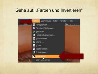 Gehe auf: „Farben und Invertieren“
 