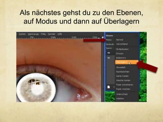 Als nächstes gehst du zu den Ebenen,
 auf Modus und dann auf Überlagern
 