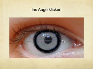 Ins Auge klicken
 