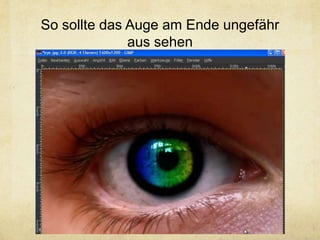 So sollte das Auge am Ende ungefähr
              aus sehen
 