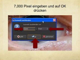 7,000 Pixel eingeben und auf OK
             drücken
 