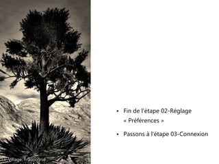 ● Fin de l'étape 02-Réglage
« Préférences »
● Passons à l'étape 03-Connexion