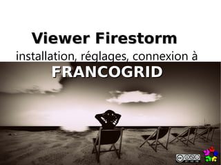Viewer Firestorm
installation, réglages, connexion à
      FRANCOGRID
 
