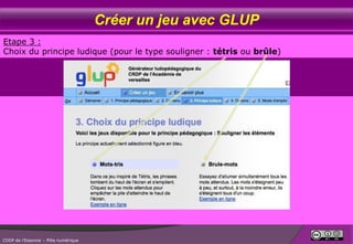 Créer un jeu avec GLUP
Etape 3 :
Choix du principe ludique (pour le type souligner : tétris ou brûle)

CDDP de l’Essonne – Pôle numérique

 