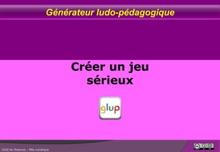 Générateur ludo-pédagogique

Créer un jeu
sérieux

CDDP de l’Essonne – Pôle numérique

 
