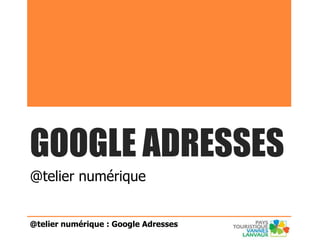 GOOGLE ADRESSES
@telier numérique


@telier numérique : Google Adresses
 