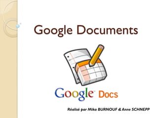 Google Documents
Réalisé par Mika BURNOUF & Anne SCHNEPP
 