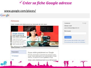 Créer sa fiche Google adresse
www.google.com/places/
 