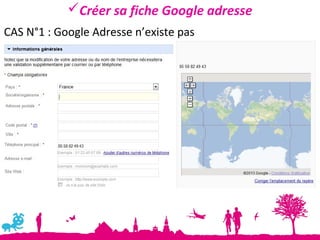 Créer sa fiche Google adresse
CAS N°1 : Google Adresse n’existe pas
 